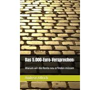 Das 5.000-Euro-Versprechen:: Warum wir die Rente neu erfinden müssen