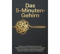 Das 5-Minuten-Gehirn: Wie Sie in nur 300 Sekunden pro Tag den digitalen Nebel lichten, Ihre Konzentration verdoppeln und die unaufhaltsame Kraft der ... | Inklusive 12-Monats-Trainingsplan