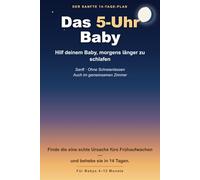 Das 5-Uhr-Baby: Der sanfte 14-Tage-Plan, damit dein Baby morgens länger schläft - ohne Schreienlassen, auch im gemeinsamen Zimmer
