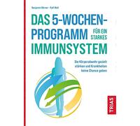 Das 5-Wochen-Programm für ein starkes Immunsystem: Die Körperabwehr gezielt stärken und Krankheiten keine Chance geben