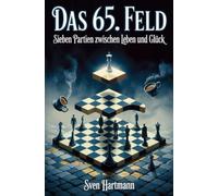 Das 65. Feld: Sieben Partien zwischen Leben und Glück