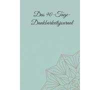 Das 90-Tage-Dankbarkeitsjournal: 90 Tage für mehr Achtsamkeit, Selbstliebe und innere Ruhe - mit täglichen Reflexionen, motivierenden Zitaten und Wochenübersichten