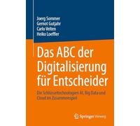 Das ABC Der Digitalisierung Für Entscheider: Die Schlüsseltechnologien Ai, Big Data Und Cloud Im Zusammenspiel