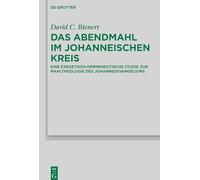 Das Abendmahl Im Johanneischen Kreis: Eine Exegetisch-hermeneutische Studie Zur Mahltheologie Des Johannesevangeliums