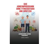 Das Abnehmprogramm ohne Fitnessstudio und Spritzen: Abnehmen ohne Ozempic