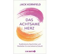 Das achtsame Herz Buddhistische Geschichten und Weisheiten für eine heilsame Zukunft - Jack Kornfield - O.W. Barth eBook - ebook (ePub) - Livre