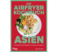 Das Airfryer-Kochbuch: Asien: 120 authentische Rezepte von Japan bis Thailand | Pad Thai, Gyozas, Bánh mì, Ramen, Mooncakes: Beliebte asiatische Gerichte aus der Heißluftfritteuse