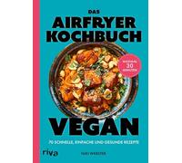 Das Airfryer-Kochbuch: Vegan: 70 schnelle, einfache und gesunde Rezepte | Maximal 30 Minuten | Pflanzliche Gerichte: Sandwiches, Bowls, Gebäck