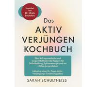 Das Aktiv Verjüngen Kochbuch - Inspiriert von Dr. Ulrich Bauhofers Lehren: Über 60 ayurvedische und longevitäsfördernde Rezepte für Selbstheilung, Spitzenenergie und ein vitales, junges Leben