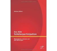 Das Alibi Schülerpartizipation: Möglichkeiten, Grenzen Und (Aus-)Wirkungen