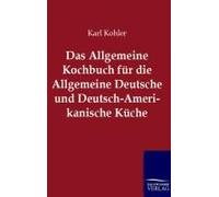 Das Allgemeine Kochbuch Für Die Allgemeine Deutsche Und Deutsch-Amerikanische Küche