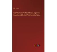 Das Allgemeine Kochbuch Für Die Allgemeine Deutsche Und Deutsch-Amerikanische Küche