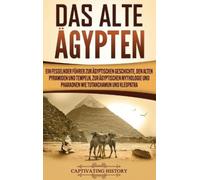Das Alte Ägypten: Ein fesselnder Führer zur ägyptischen Geschichte, den alten