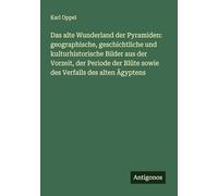 Das alte Wunderland der Pyramiden: geographische, geschichtliche und kulturhistorische Bilder aus der Vorzeit, der Periode der Blüte sowie des Verfalls des alten Ägyptens