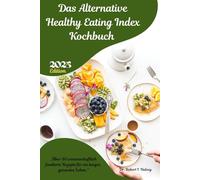 Das Alternative Healthy Eating Index Kochbuch 2025: „Über 80 wissenschaftlich fundierte Rezepte für ein langes, gesundes Leben.“
