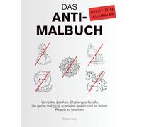 Das Anti-Malbuch: Verrückte Zeichen-Challenges für alle, die gerne mal NICHT ausmalen wollen und es lieben Regeln zu brechen.