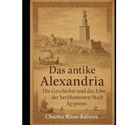 Das antike Alexandria: Die Geschichte und das Erbe der berühmtesten Stadt Ägyptens