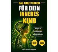 Das Arbeitsbuch für dein Inneres Kind: Ein traumasensibles Workbook mit 66-Tage-Übungsplan für Selbstregulation, Selbstmitgefühl und gesunde Grenzen nach Kindheitstrauma