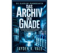 DAS ARCHIV DER GNADE: Neun schwerkranke Kinder. Ein versiegelter Gefrierschrank. Die einzige mögliche Rettung hat eine Vergangenheit, die niemand ans Licht bringen will.