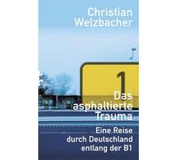 Das asphaltierte Trauma: Eine Reise durch Deutschland entlang der B1