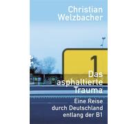 Das asphaltierte Trauma Eine Reise durch Deutschland entlang der B1 - Christian Welzbacher - Matthes & Seitz Berlin Verlag - ebook (ePub) - Livre