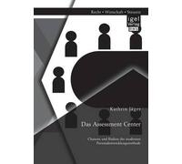 Das Assessment Center: Chancen Und Risiken Der Modernen Personalentwicklungsmethode