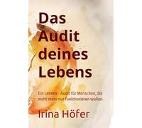 Das Audit deines Lebens: Ein Lebens - Audit für Menschen, die nicht mehr nur funktionieren wollen.