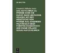 Das Aufnehmen Zu Pferde Oder Die Kunst, Nach Lehmanns Mehode Mit Dem Messtische Vom Pferde Aus, Gegenden Militärisch Oder Forsten Ökonomisch Und Zwar Völlich Genau Aufzunehmen