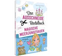 Das Ausschneide-Bastelbuch - Magische Meerjungfrauen: Der ultimative Bastelspaß für Kinder ab 4 Jahren