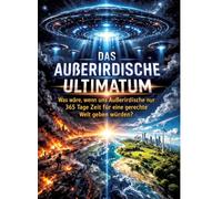 Das außerirdische Ultimatum: Was wäre, wenn uns Außerirdische nur 365 Tage Zeit für eine gerechte Welt geben würden?