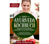 Das Ayurveda Kochbuch: 110 Rezepte Für Eine Reichhaltige, Nährstoffreiche Und Antioxidative Ernährung - Stoffwechseloptimierung, Gewichtsreduktion Und Hormonelles Gleichgewicht Leicht Gemacht