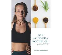 Das Ayurveda Kochbuch: Echt.Leicht.Alltagstauglich.