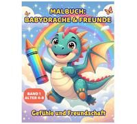 Das Baby-Drachen Malbuch - Band 1: Gefühle & Freunde - Alter 4-8: Lerne Emotionen & Freundschaft mit 50 süßen Baby-Drachen - einseitig bedruckte ... - entspannendes, bildschirmfreies Ausmalen