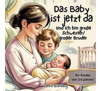 Das Baby ist jetzt da: und ich bin große Schwester/ großer Bruder für Kinder von 2-6 Jahren inkl. Affirmationen