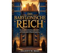 DAS BABYLONISCHE REICH: Eine detaillierte Erkundung antiker Städte, historischer Eroberungen und des Erbes, das die menschliche Gesellschaft geprägt hat