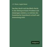 Das Bau-Recht Und Das Mieth-Recht In Den Rheinprovinzen Preußens Und Denjenigen Ländern, In Welchen Des Französische Gesetzbuch In Kraft Und Anwendung Steht