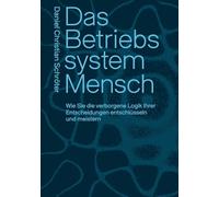 Das Betriebssystem Mensch: Wie Sie die verborgene Logik Ihrer Entscheidungen entschlüsseln und meistern