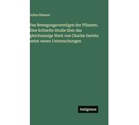 Das Bewegungsvermögen der Pflanzen. Eine kritische Studie über das gleichnamige Werk von Charles Darwin nebst neuen Untersuchungen