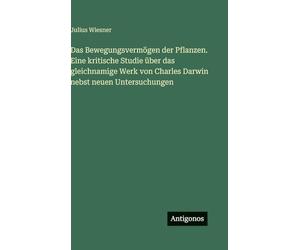 Das Bewegungsvermögen der Pflanzen. Eine kritische Studie über das gleichnamige Werk von Charles Darwin nebst neuen Untersuchungen