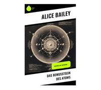 Das Bewusstsein des Atoms: Vorträge zur Theosophie -