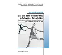 Das Bild der Schweizer Frau in Schweizer Zeitschriften Studien zu «Annabelle», «Schweizer Illustrierte» und «Sonntag» von 1966 bis 1976 - Melanie Hediger - Academic Press Fribourg - broché - Essai