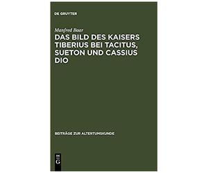 Das Bild Des Kaisers Tiberius Bei Tacitus, Sueton Und Cassius Dio