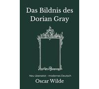 Das Bildnis des Dorian Gray: Neu übersetzt - Der Klassiker in moderner, flüssiger Sprache
