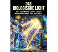 Das Biologische Licht: Wie künstliche Sonne unsere Organe verwirrt und erschöpft