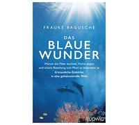 Das blaue Wunder: Warum das Meer leuchtet, Fische singen und unsere Beziehung zum Meer so besonders ist - Erstaunliche Einblicke in eine geheimnisvolle Welt