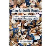 Das Bleistift-Buch: Kleine Kulturgeschichte eines unterschätzten Alltagsgegenstands