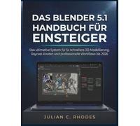 DAS BLENDER 5.1 HANDBUCH FÜR EINSTEIGER: Das ultimative System für 5x schnellere 3D-Modellierung, Raycast -Knoten und professionelle Workflows bis 2026