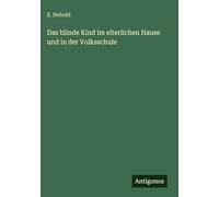 Das blinde Kind im elterlichen Hause und in der Volksschule