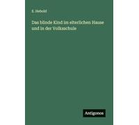 Das blinde Kind im elterlichen Hause und in der Volksschule
