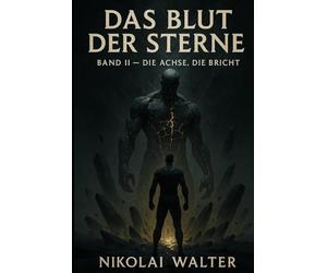 Das Blut der Sterne Band II - Die Achse die Bricht - Hard SciFi: Wo Götter fallen und Systeme träumen